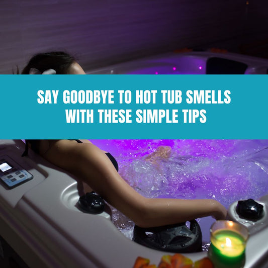 Say Goodbye to Hot Tub Smells with These Simple Tips - AquaDoc