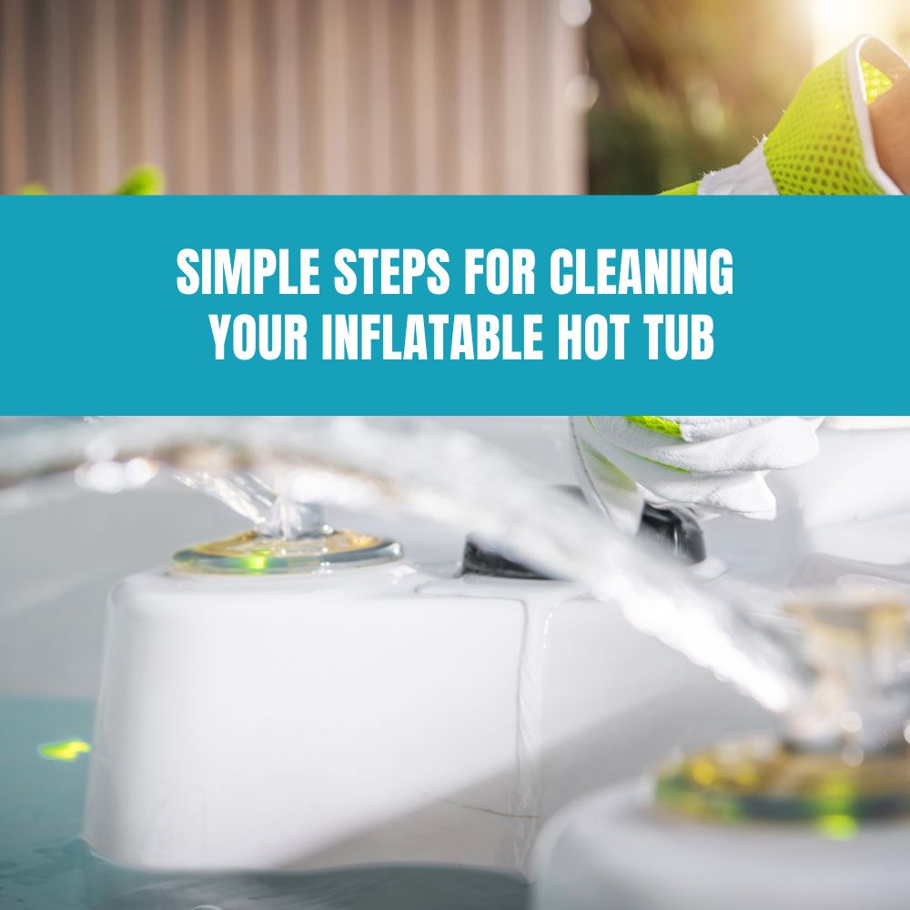 Simple Steps for Cleaning Your Inflatable Hot Tub - AquaDoc