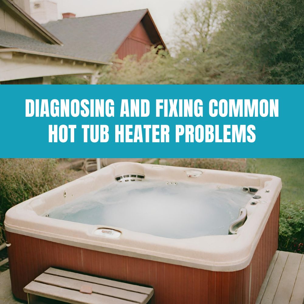 Hot tub heater troubleshooting and repair guide with expert tips and solutions