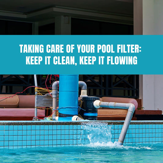 Taking Care of Your Pool Filter: Keep It Clean, Keep It Flowing