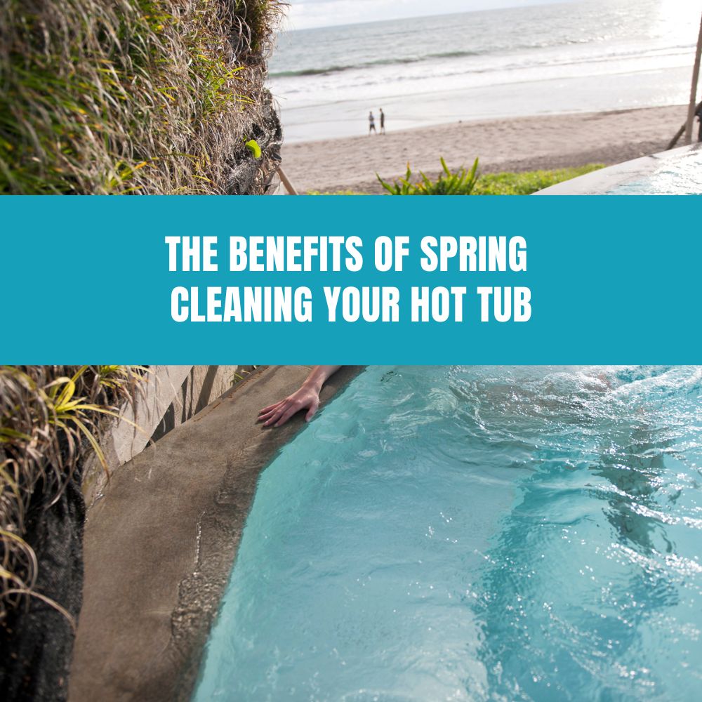 Hot Spring Clean The Benefits of Spring Cleaning Your Hot Tub – AquaDoc