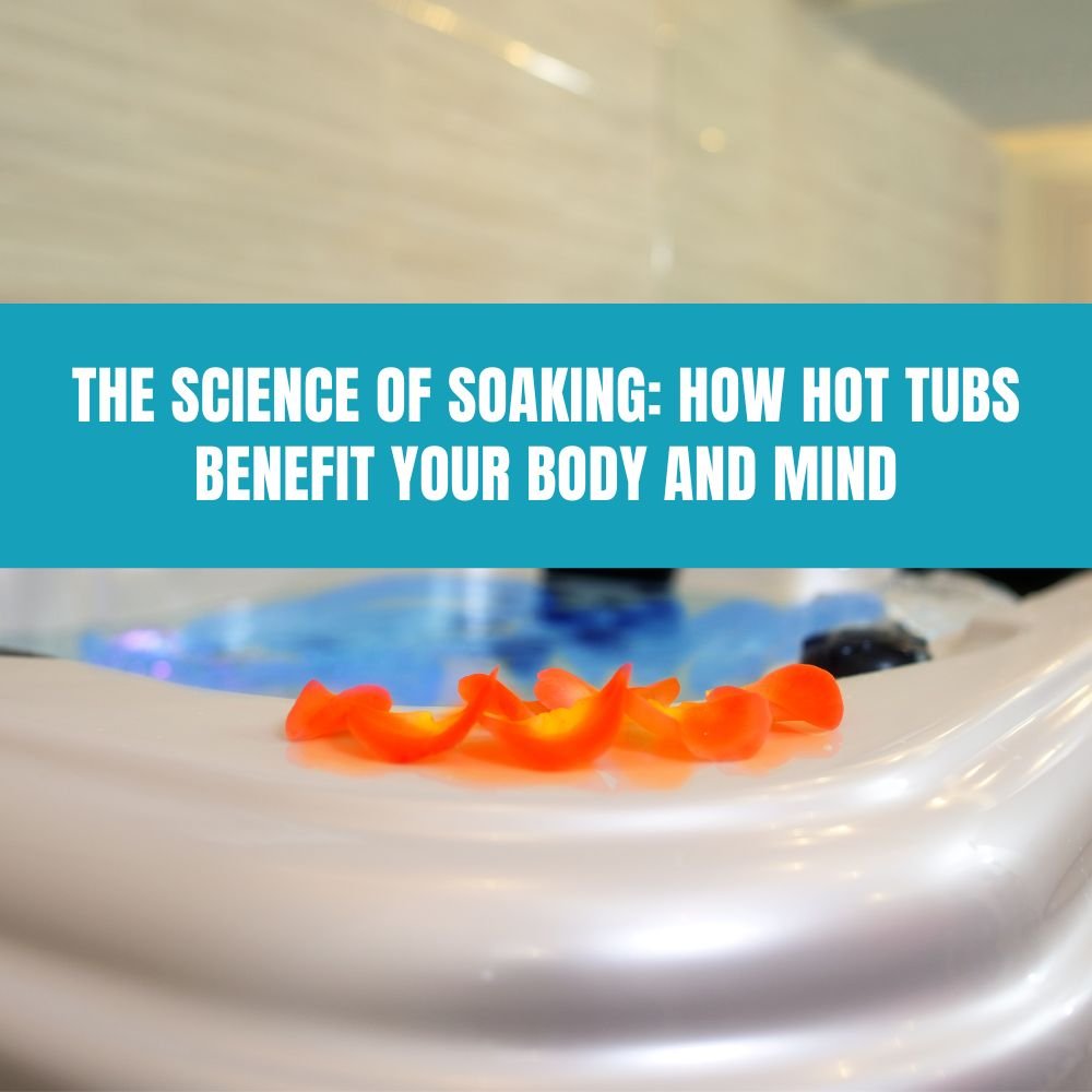 The Science of Soaking: How Hot Tubs Benefit Your Body and Mind - AquaDoc