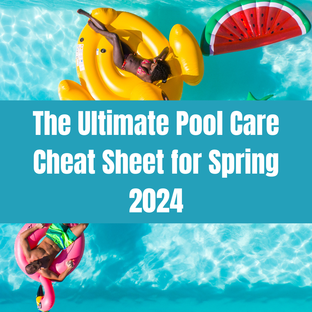 The Ultimate Pool Care Cheat Sheet for Spring 2024