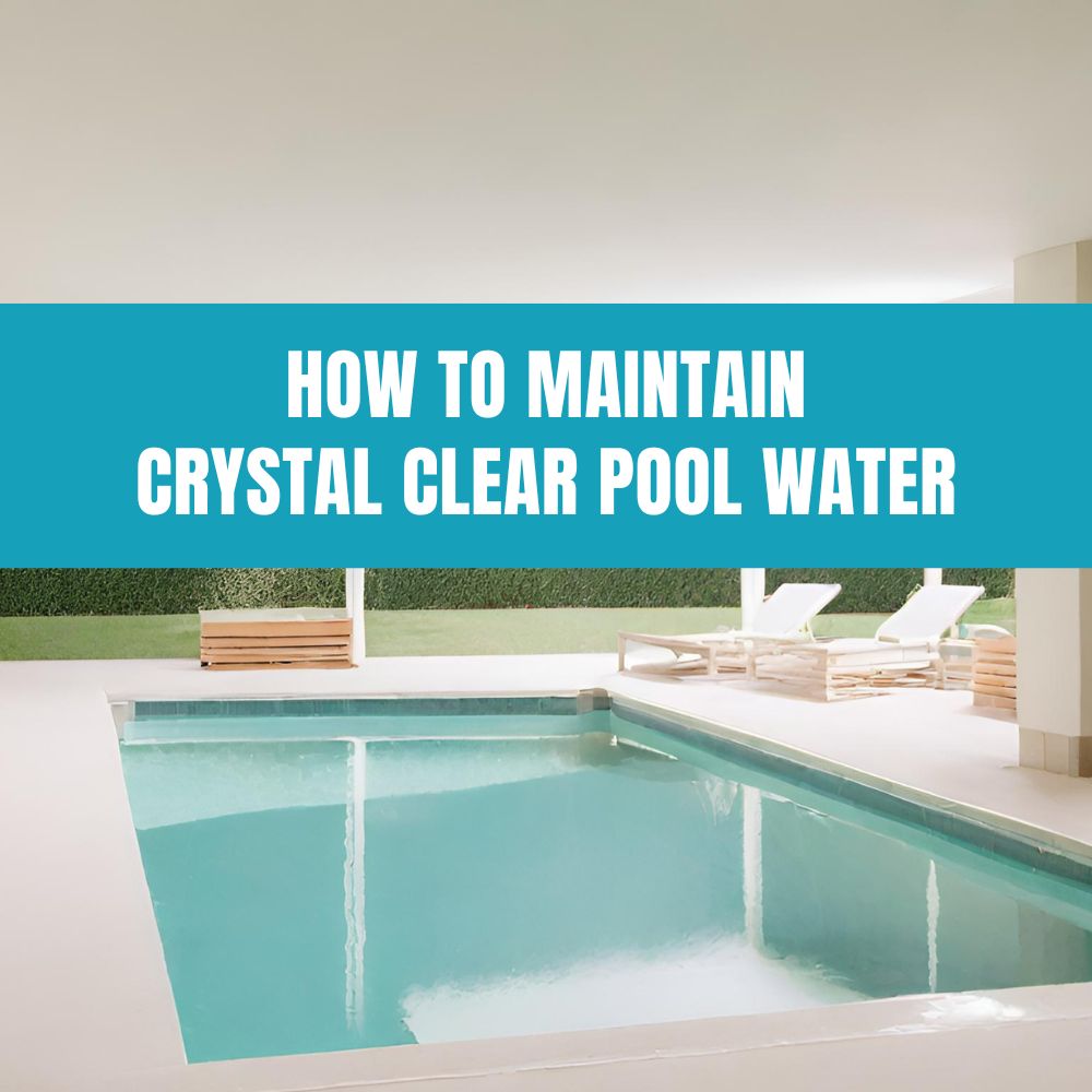 Top 10 Pool Maintenance Tips To Get Crystal Clear Water