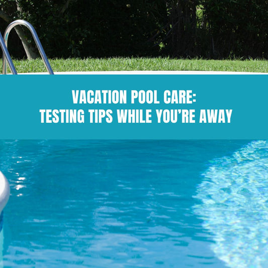 Vacation Pool Care: Testing Tips While You’re Away - AquaDoc
