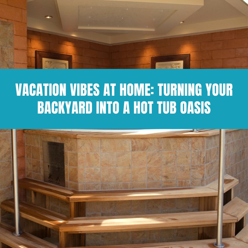 Vacation Vibes at Home: Turning Your Backyard into a Hot Tub Oasis - AquaDoc