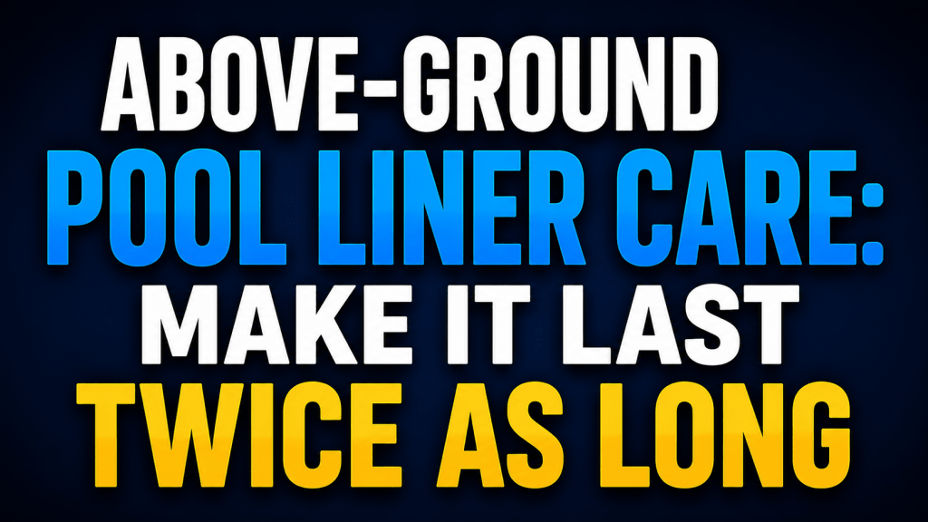 Above-Ground Pool Liner Care: Make It Last Twice as Long - AquaDoc