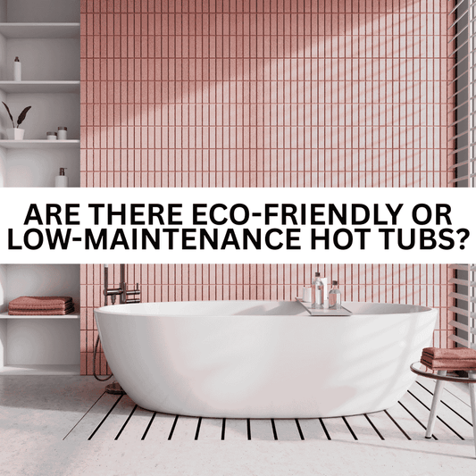 Are There Eco-Friendly or Low-Maintenance Hot Tubs? - AquaDoc