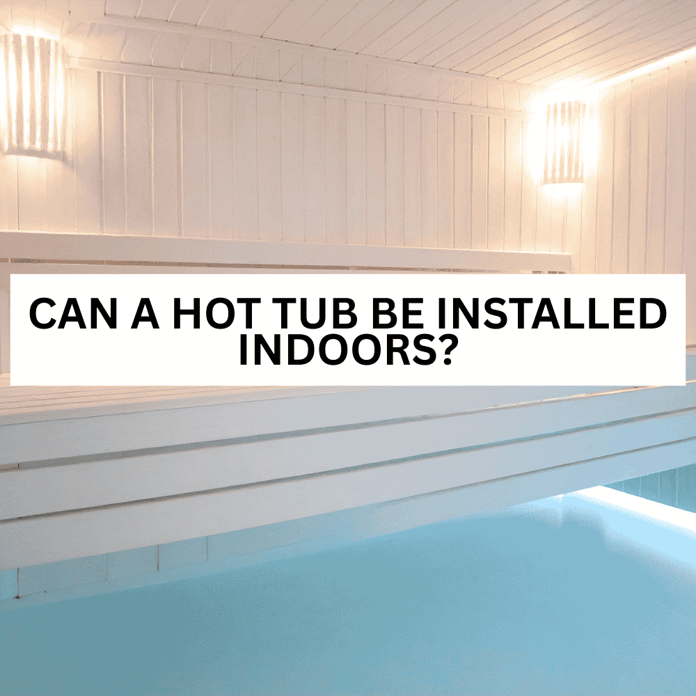 Can a hot tub be installed indoors? - AquaDoc