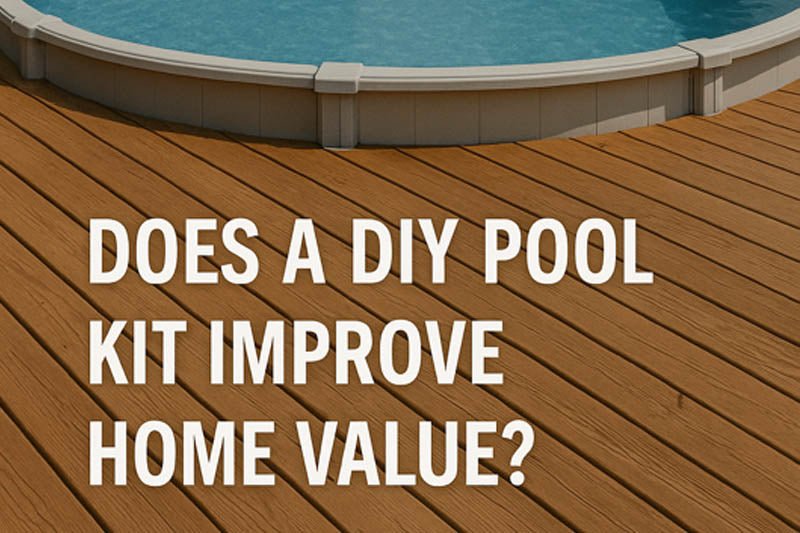 Does Installing a DIY Pool Kit Improve Your Home’s Value? - AquaDoc