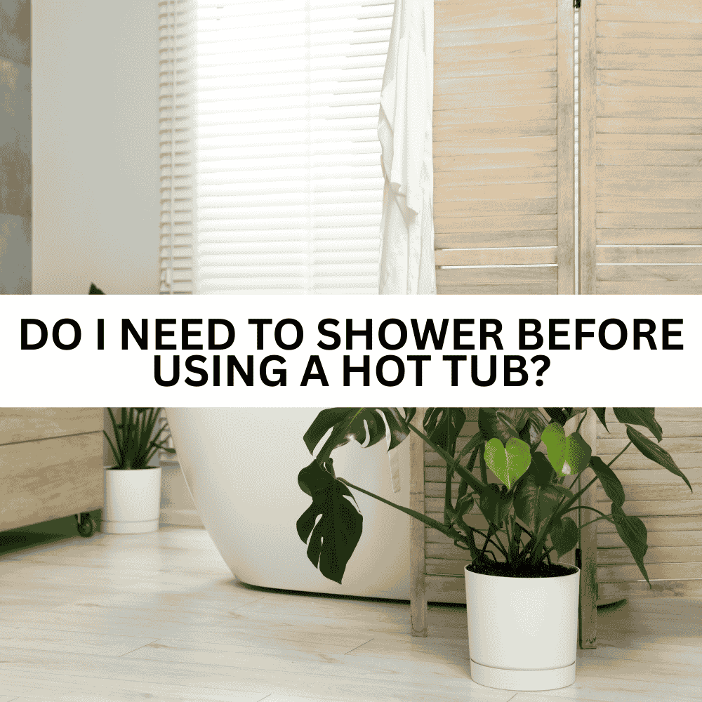 Do I need to shower before using a hot tub? - AquaDoc