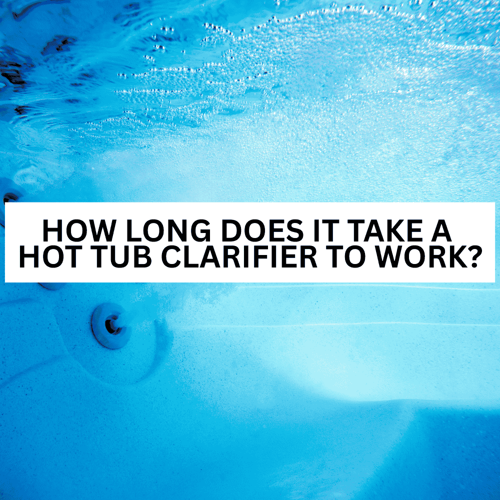 How Long Does It Take a Hot Tub Clarifier to Work?