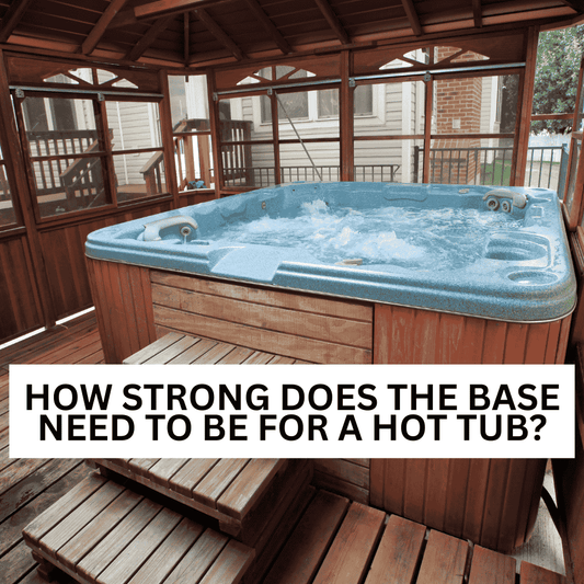 How Strong Does the Base Need to Be for a Hot Tub?