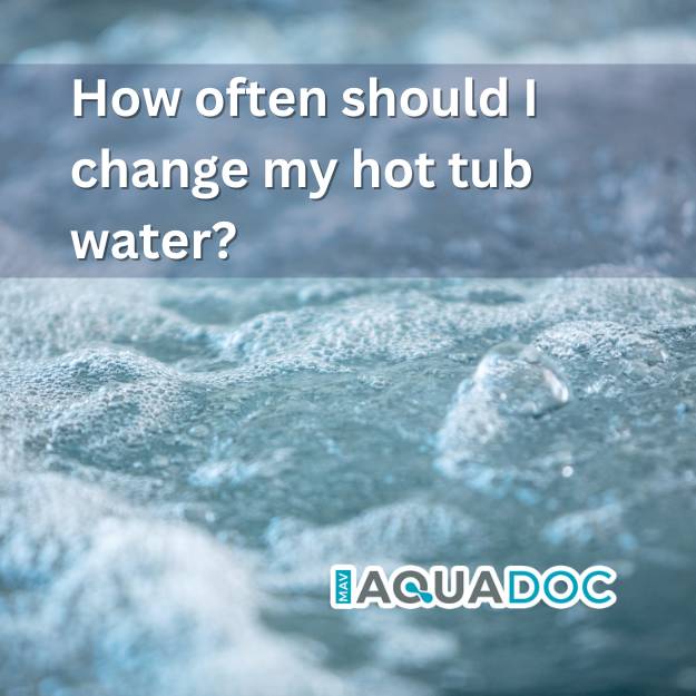 How Often Should You Change your Hot Tub Water? - AquaDoc