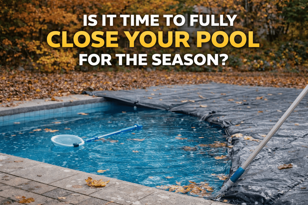 Is It Time to Fully Close Your Pool for the Season? - AquaDoc