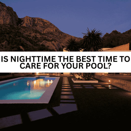 Is Nighttime the Best Time to Care for Your Pool? - AquaDoc