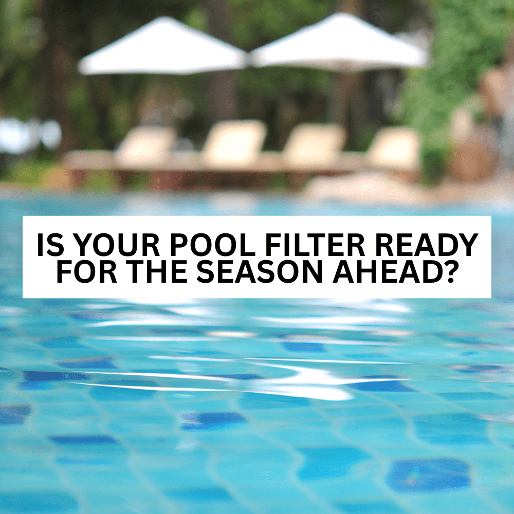 Is Your Pool Filter Ready for the Season Ahead?