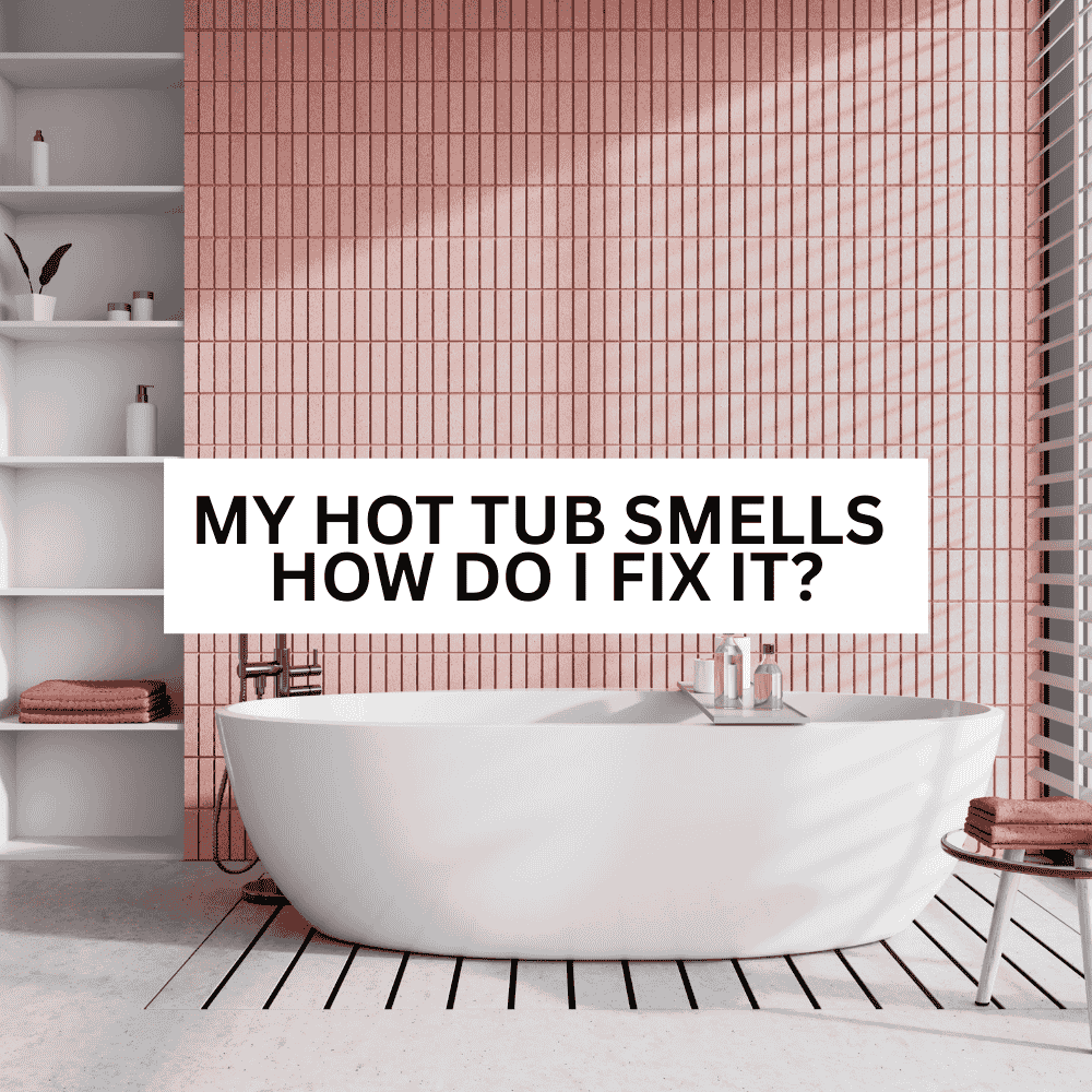My hot tub smells – how do I fix it? - AquaDoc
