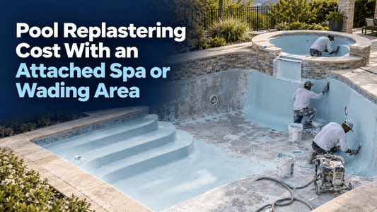 Pool Replastering Cost With an Attached Spa or Wading Area - AquaDoc