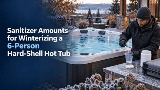 Sanitizer Amounts for Winterizing a 6-Person Hard-Shell Hot Tub - AquaDoc