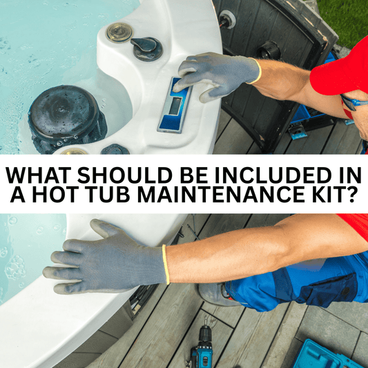 What Should Be Included in a Hot Tub Maintenance Kit?