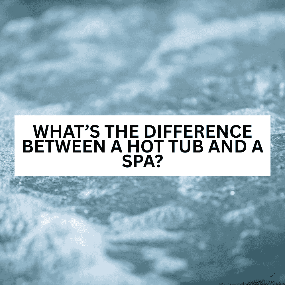 What’s the Difference Between a Hot Tub and a Spa?